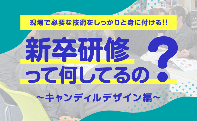 新卒研修のご紹介!!第4弾～キャンディルデザイン編～|​キャンディルグループの新卒研修って何してるの？