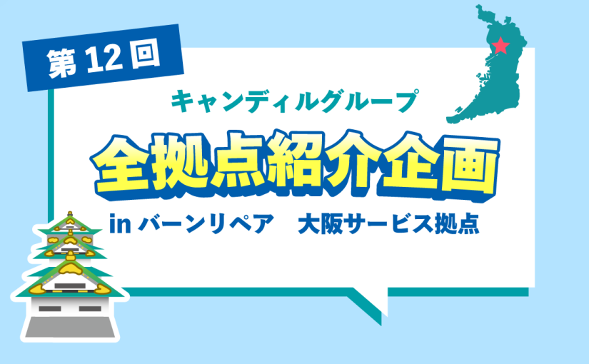 バーンリペア 大阪サービス拠点をご紹介♪採用情報も！<br> |キャンディルグループ全拠点紹介企画第12弾